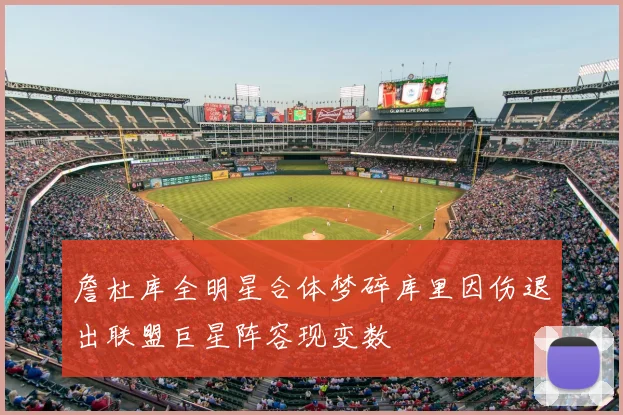 詹杜库全明星合体梦碎库里因伤退出联盟巨星阵容现变数
